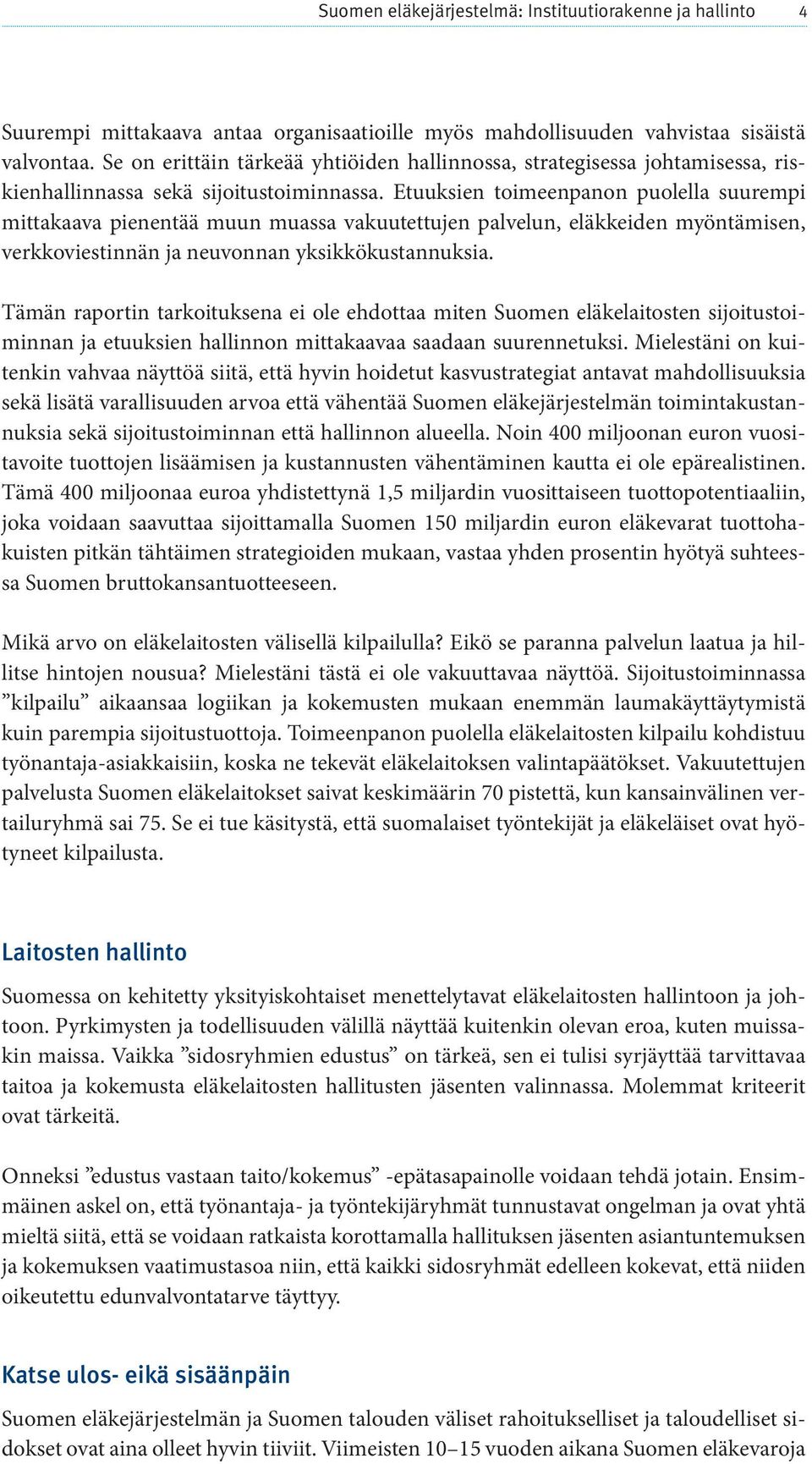 Etuuksien toimeenpanon puolella suurempi mittakaava pienentää muun muassa vakuutettujen palvelun, eläkkeiden myöntämisen, verkkoviestinnän ja neuvonnan yksikkökustannuksia.