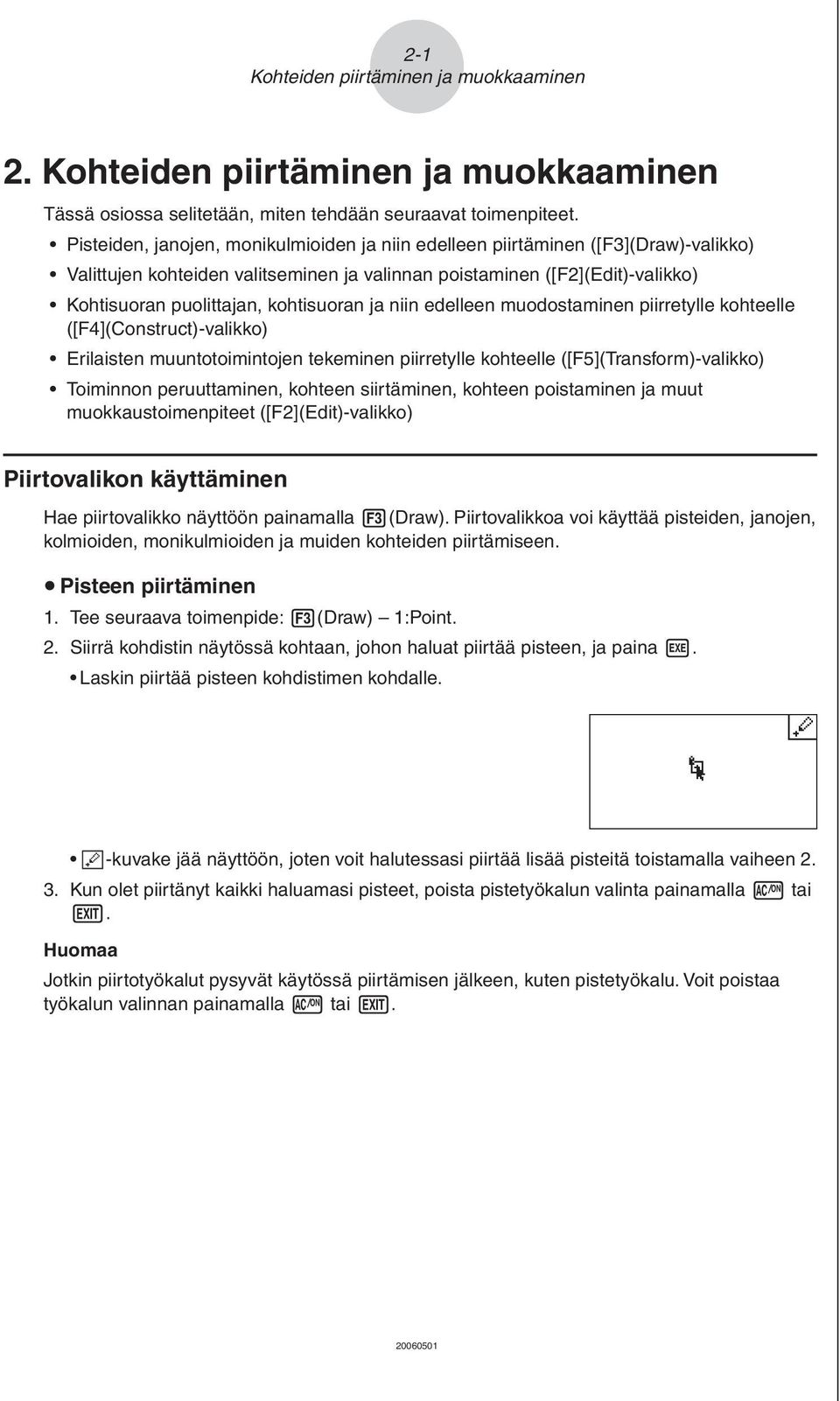 kohtisuoran ja niin edelleen muodostaminen piirretylle kohteelle ([F4](Construct)-valikko) Erilaisten muuntotoimintojen tekeminen piirretylle kohteelle ([F5](Transform)-valikko) Toiminnon