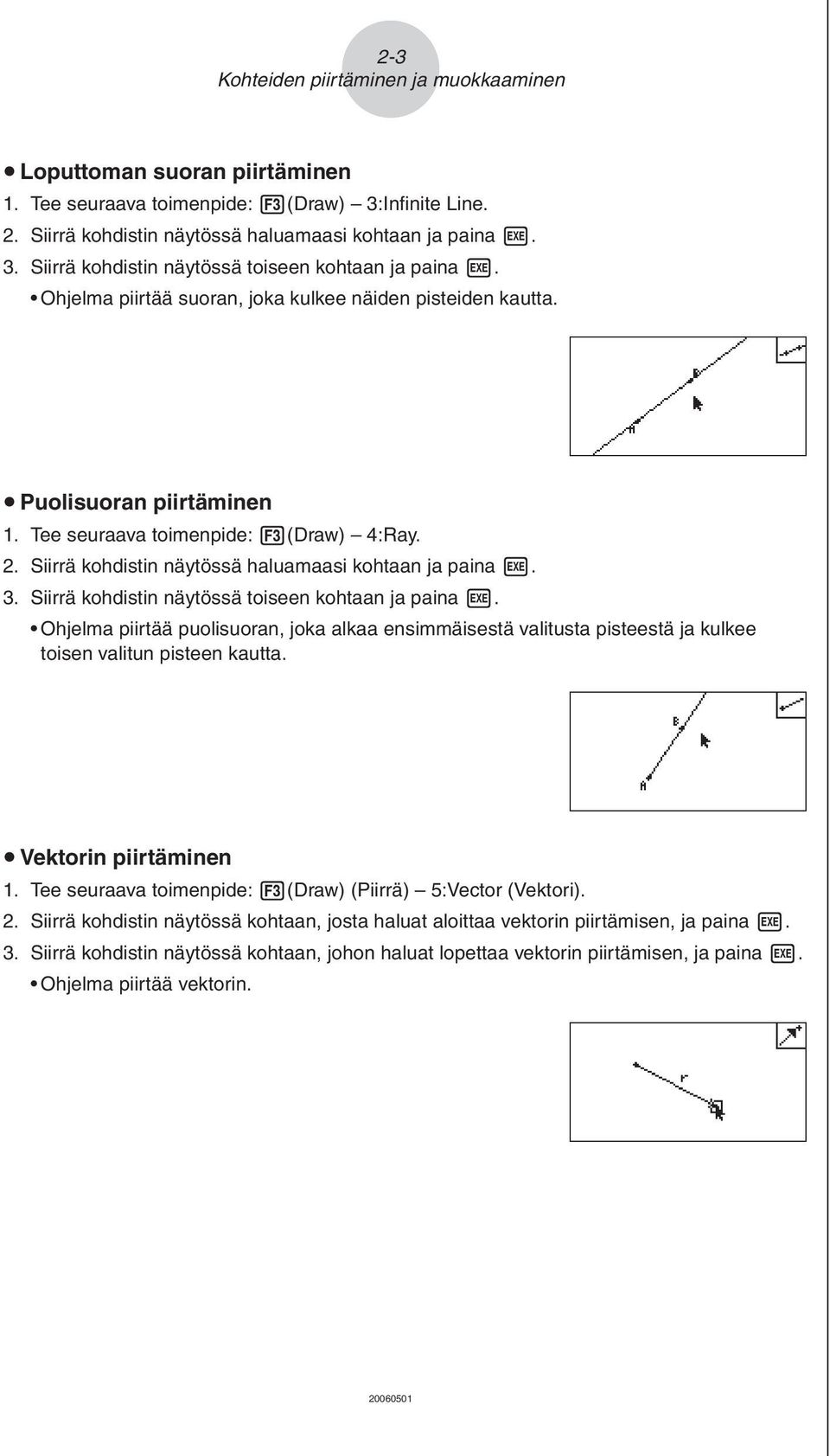 Ohjelma piirtää puolisuoran, joka alkaa ensimmäisestä valitusta pisteestä ja kulkee toisen valitun pisteen kautta. u Vektorin piirtäminen 1.