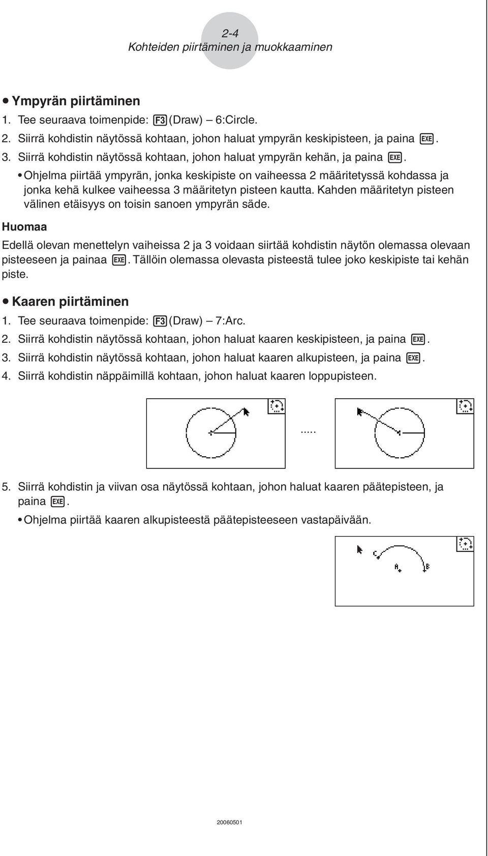 Kahden määritetyn pisteen välinen etäisyys on toisin sanoen ympyrän säde. Edellä olevan menettelyn vaiheissa 2 ja 3 voidaan siirtää kohdistin näytön olemassa olevaan pisteeseen ja painaa w.