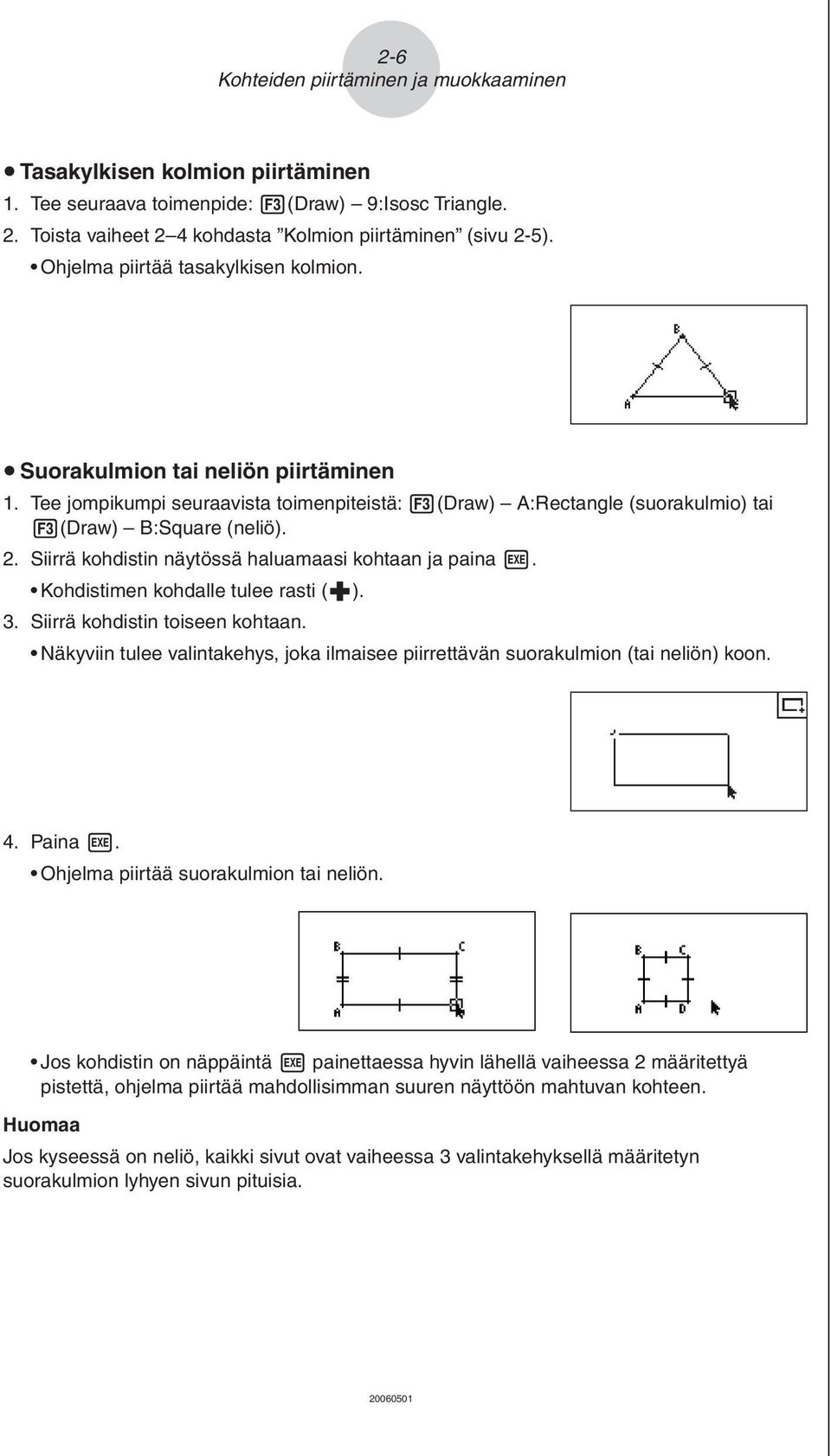 Siirrä kohdistin näytössä haluamaasi kohtaan ja paina w. Kohdistimen kohdalle tulee rasti ( 3 ). 3. Siirrä kohdistin toiseen kohtaan.