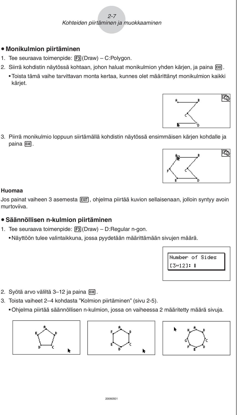 Piirrä monikulmio loppuun siirtämällä kohdistin näytössä ensimmäisen kärjen kohdalle ja paina w. Jos painat vaiheen 3 asemesta J, ohjelma piirtää kuvion sellaisenaan, jolloin syntyy avoin murtoviiva.