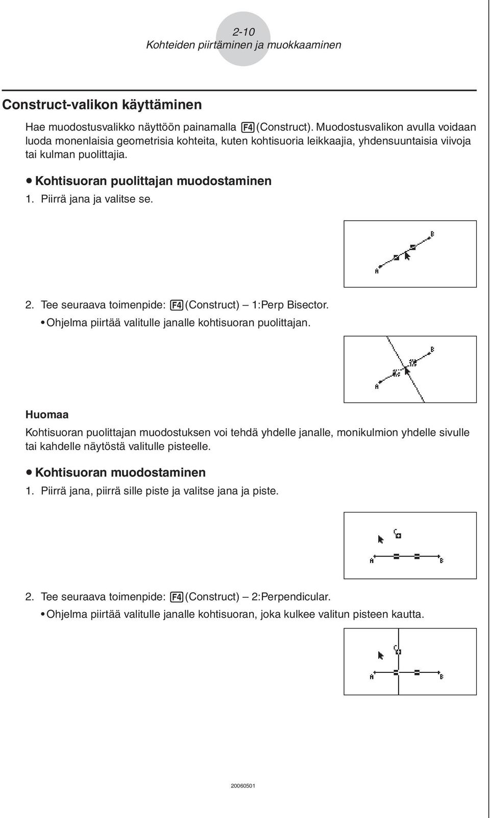 Piirrä jana ja valitse se. 2. Tee seuraava toimenpide: 4 (Construct) 1:Perp Bisector. Ohjelma piirtää valitulle janalle kohtisuoran puolittajan.