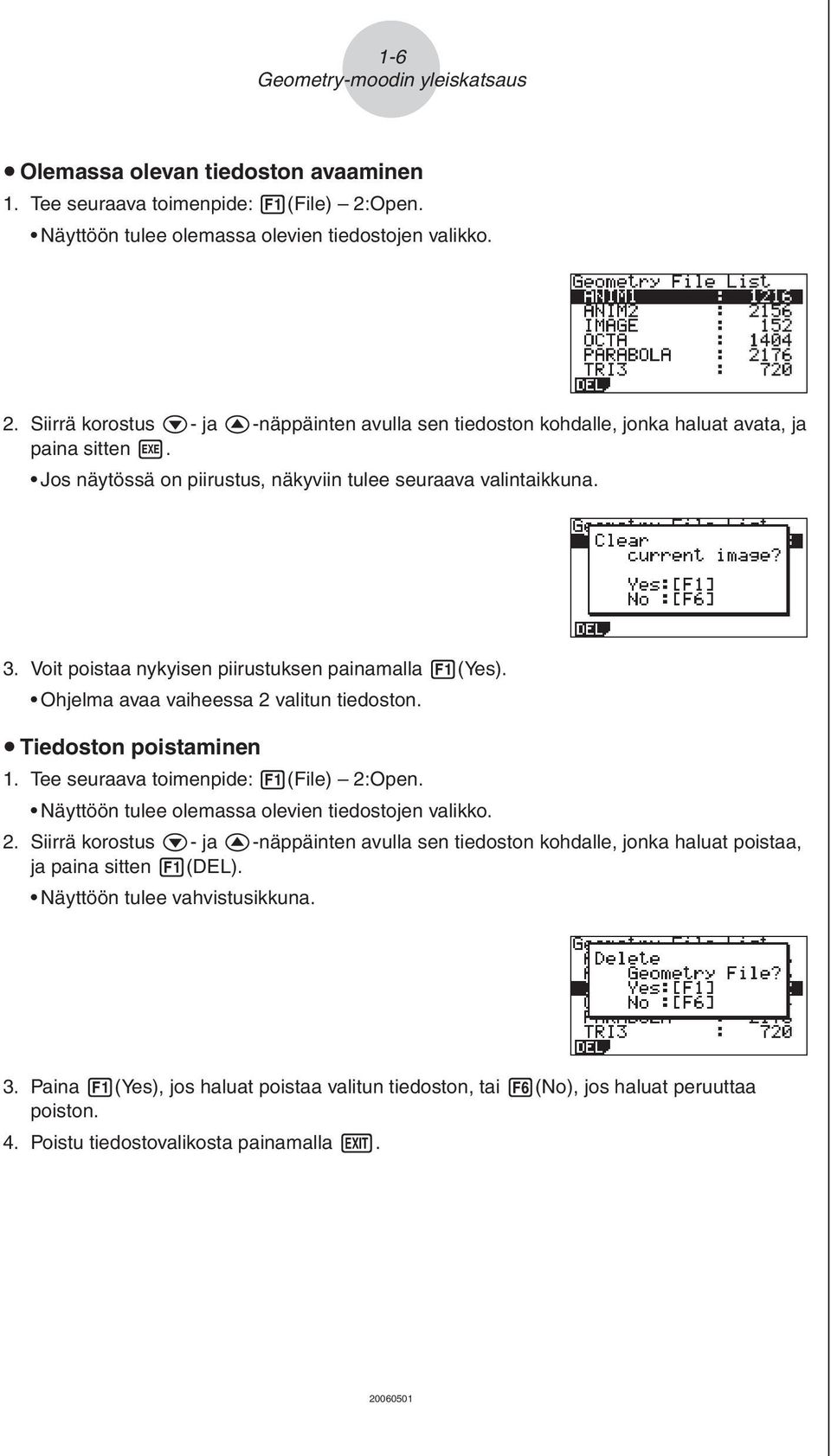 Jos näytössä on piirustus, näkyviin tulee seuraava valintaikkuna. 3. Voit poistaa nykyisen piirustuksen painamalla 1 (Yes). Ohjelma avaa vaiheessa 2 valitun tiedoston. u Tiedoston poistaminen 1.