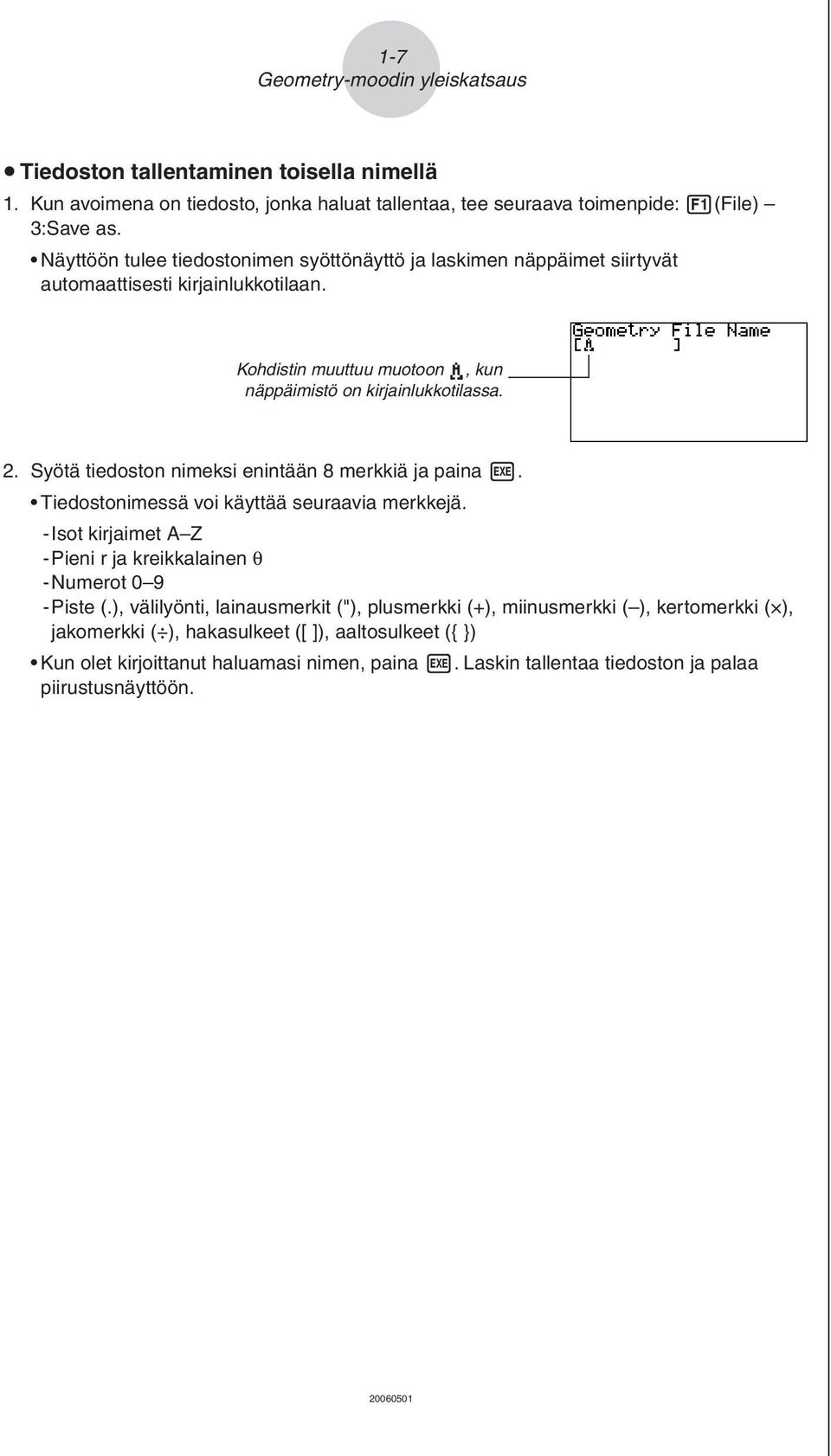 Syötä tiedoston nimeksi enintään 8 merkkiä ja paina w. Tiedostonimessä voi käyttää seuraavia merkkejä. - Isot kirjaimet A Z - Pieni r ja kreikkalainen θ - Numerot 0 9 - Piste (.