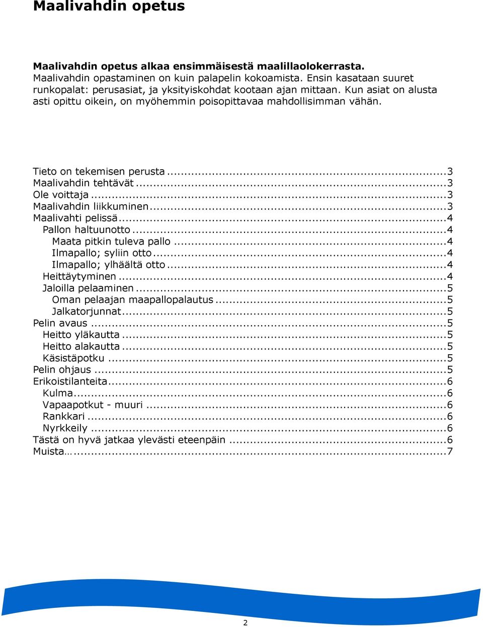 Tieto on tekemisen perusta...3 Maalivahdin tehtävät...3 Ole voittaja...3 Maalivahdin liikkuminen...3 Maalivahti pelissä...4 Pallon haltuunotto...4 Maata pitkin tuleva pallo...4 Ilmapallo; syliin otto.