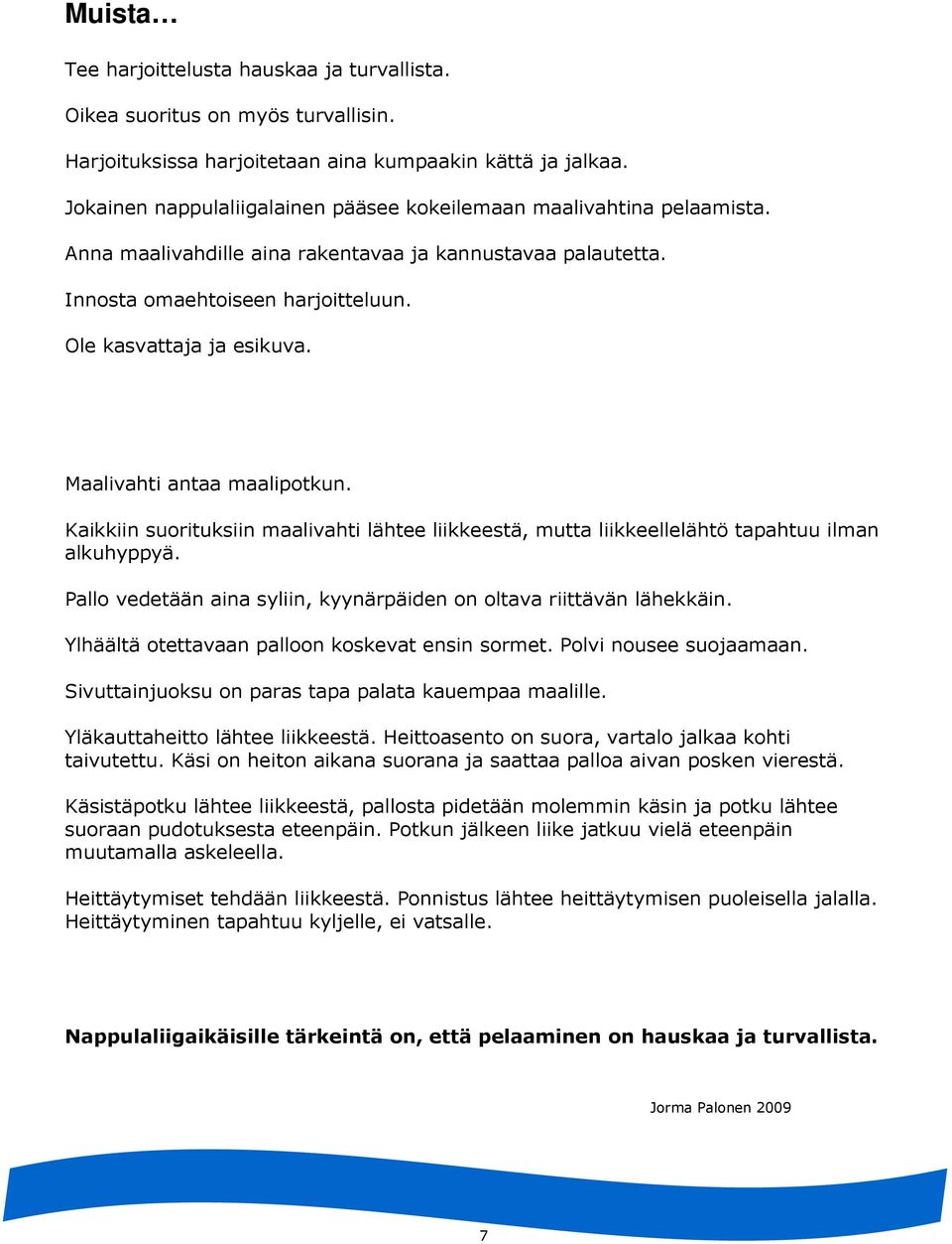 Maalivahti antaa maalipotkun. Kaikkiin suorituksiin maalivahti lähtee liikkeestä, mutta liikkeellelähtö tapahtuu ilman alkuhyppyä.