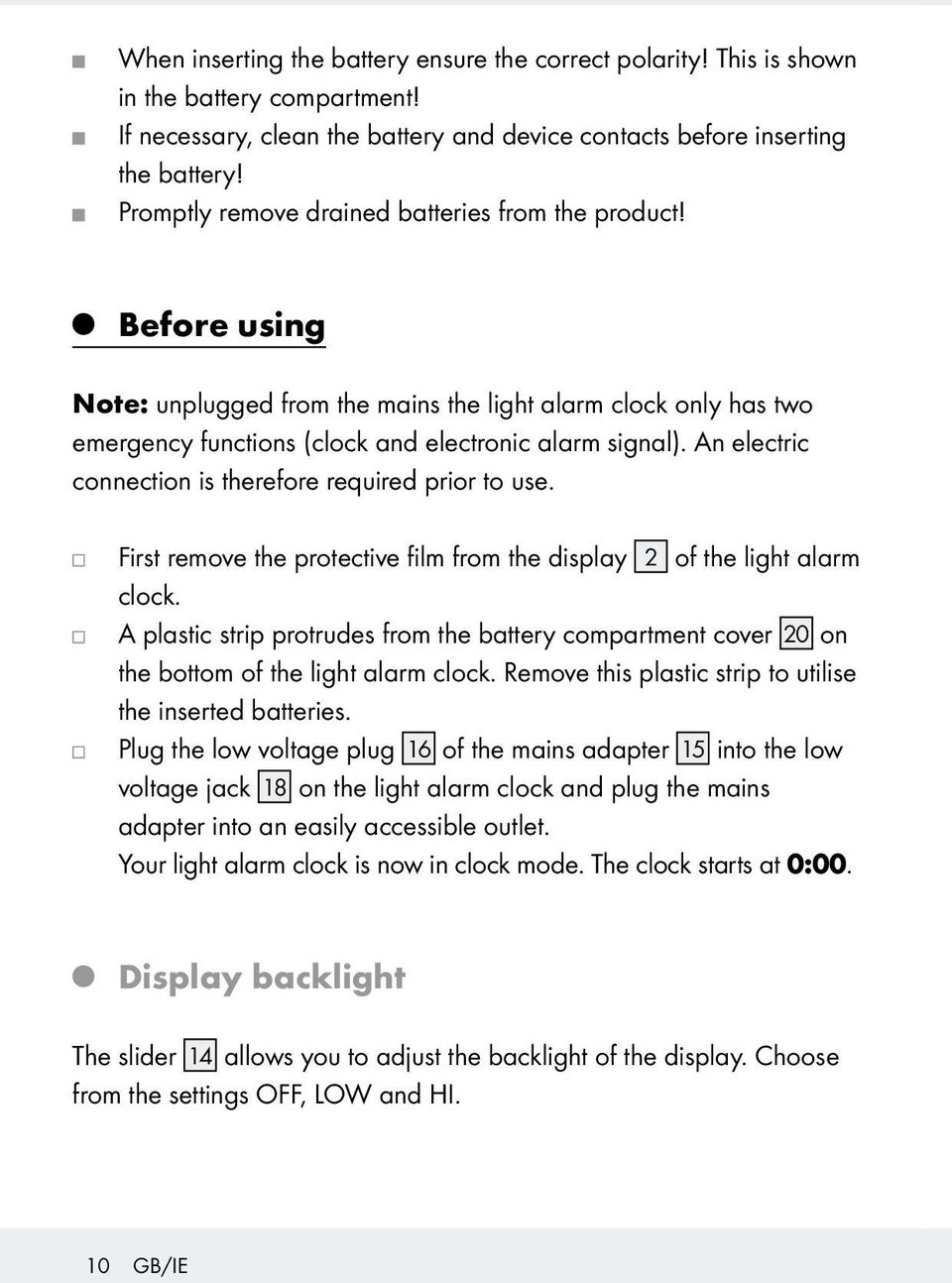 An electric connection is therefore required prior to use. First remove the protective film from the display 2 of the light alarm clock.