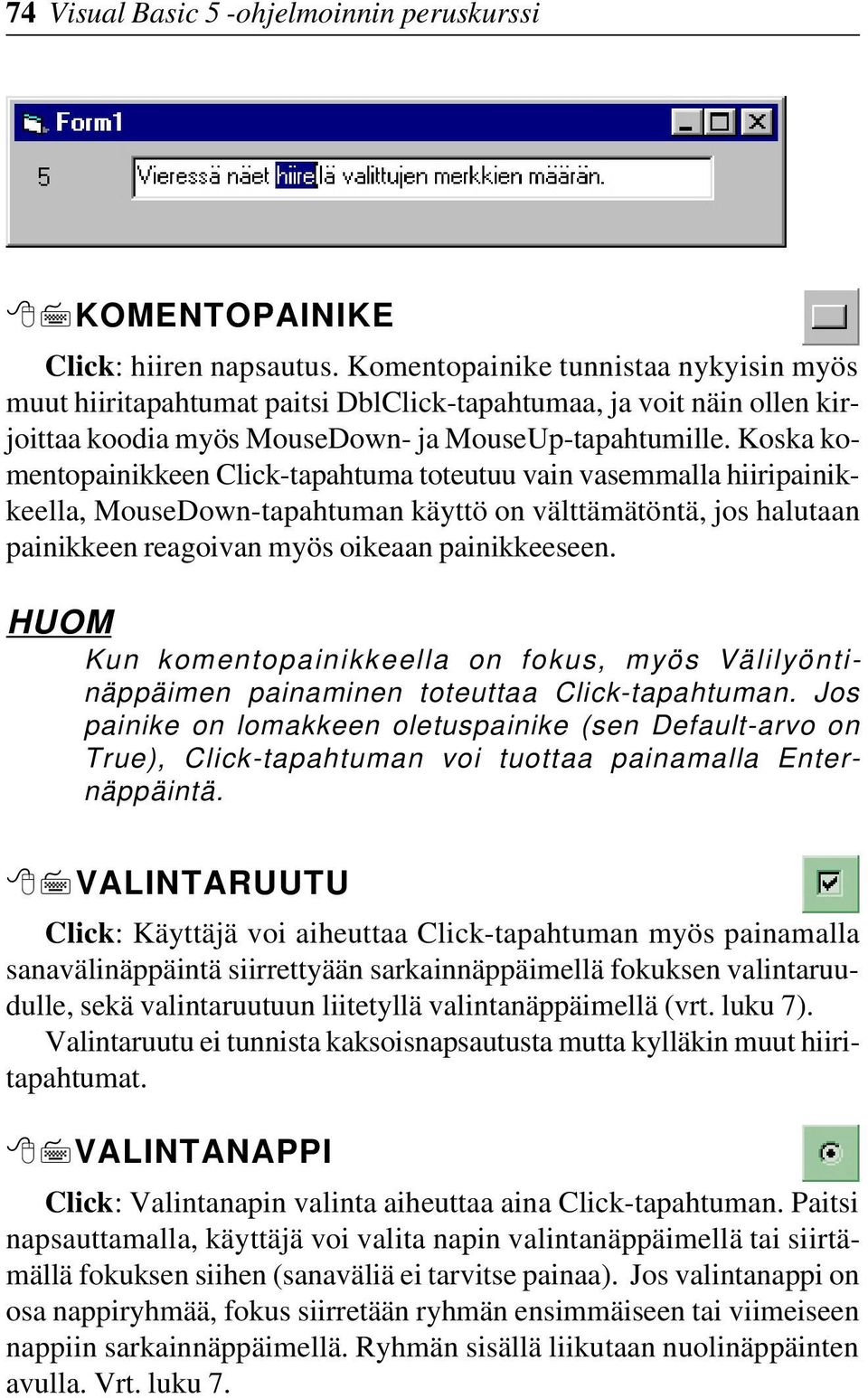 Koska komentopainikkeen Click-tapahtuma toteutuu vain vasemmalla hiiripainikkeella, MouseDown-tapahtuman käyttö on välttämätöntä, jos halutaan painikkeen reagoivan myös oikeaan painikkeeseen.