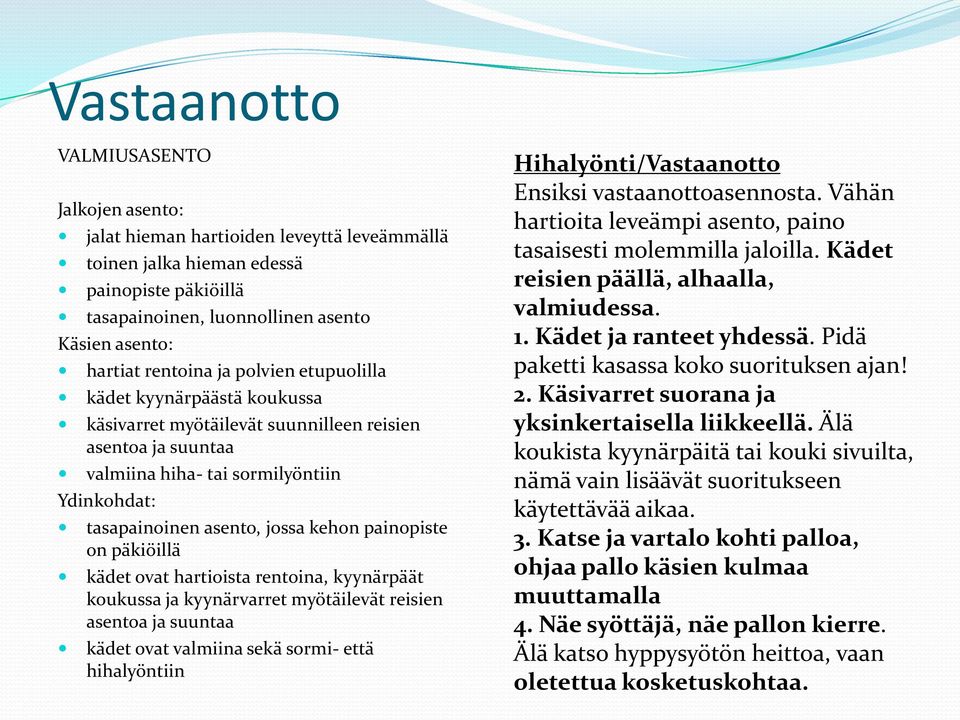 kehon painopiste on päkiöillä kädet ovat hartioista rentoina, kyynärpäät koukussa ja kyynärvarret myötäilevät reisien asentoa ja suuntaa kädet ovat valmiina sekä sormi- että hihalyöntiin