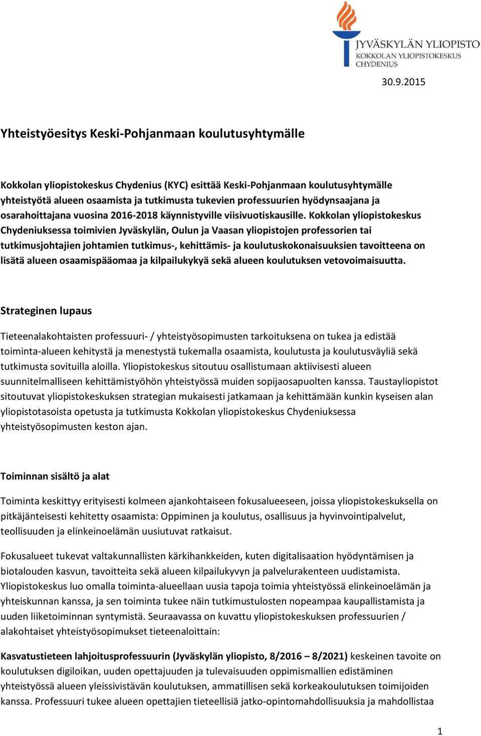 Kokkolan yliopistokeskus Chydeniuksessa toimivien Jyväskylän, Oulun ja Vaasan yliopistojen professorien tai tutkimusjohtajien johtamien tutkimus-, kehittämis- ja koulutuskokonaisuuksien tavoitteena