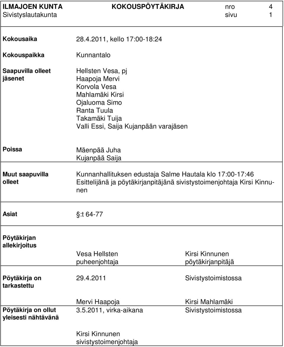 2011, kello 17:00-18:24 Kunnantalo Hellsten Vesa, pj Haapoja Mervi Korvola Vesa Mahlamäki Kirsi Ojaluoma Simo Ranta Tuula Takamäki Tuija Valli Essi, Saija Kujanpään varajäsen Poissa Muut saapuvilla