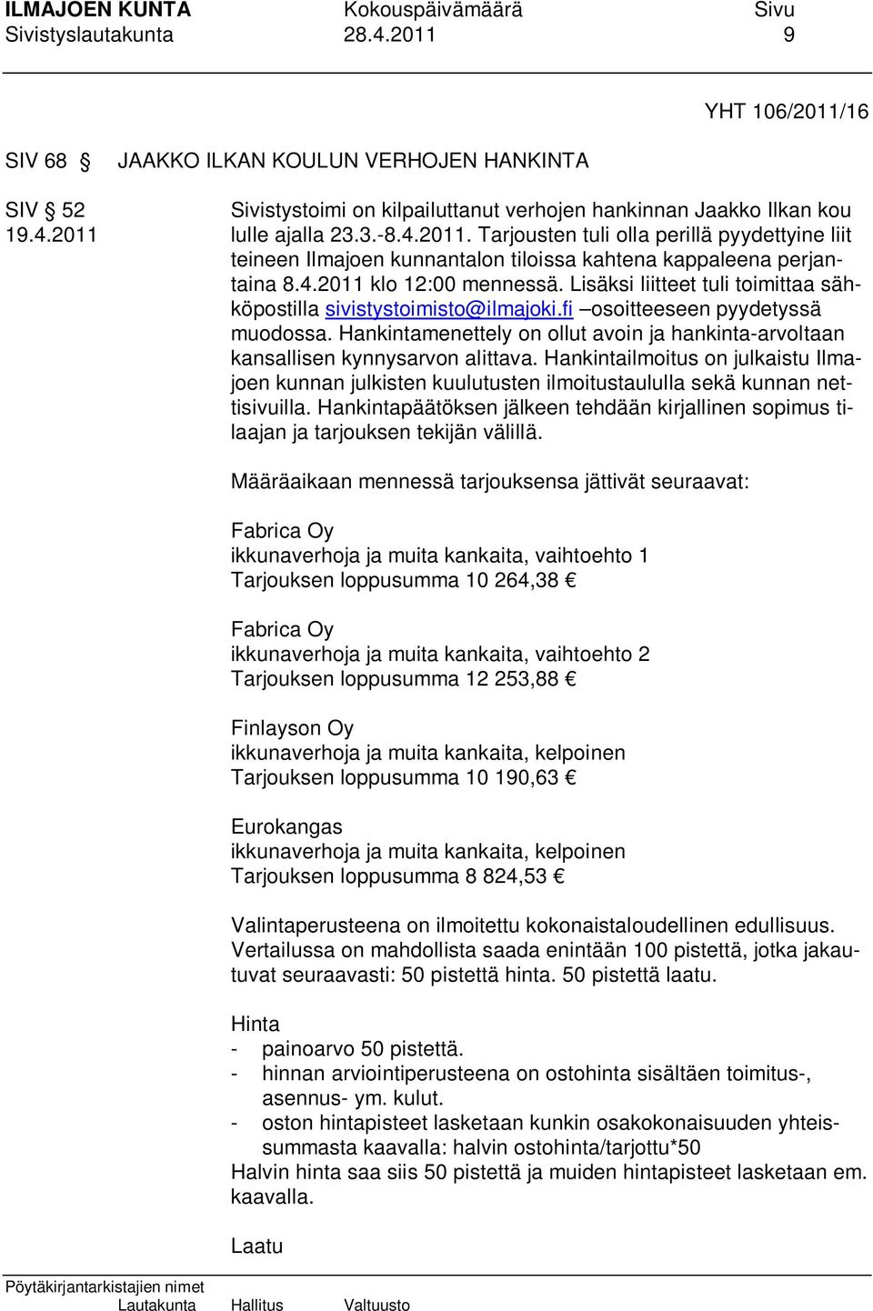 Hankintamenettely on ollut avoin ja hankinta-arvoltaan kansallisen kynnysarvon alittava. Hankintailmoitus on julkaistu Ilmajoen kunnan julkisten kuulutusten ilmoitustaululla sekä kunnan nettisivuilla.