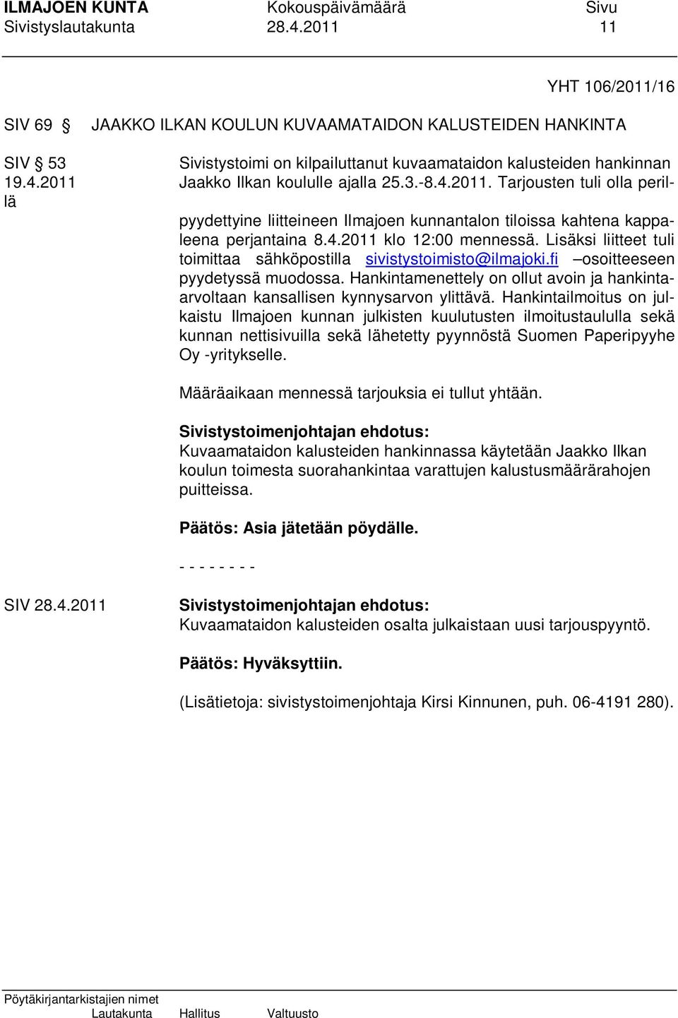 Lisäksi liitteet tuli toimittaa sähköpostilla sivistystoimisto@ilmajoki.fi osoitteeseen pyydetyssä muodossa. Hankintamenettely on ollut avoin ja hankintaarvoltaan kansallisen kynnysarvon ylittävä.