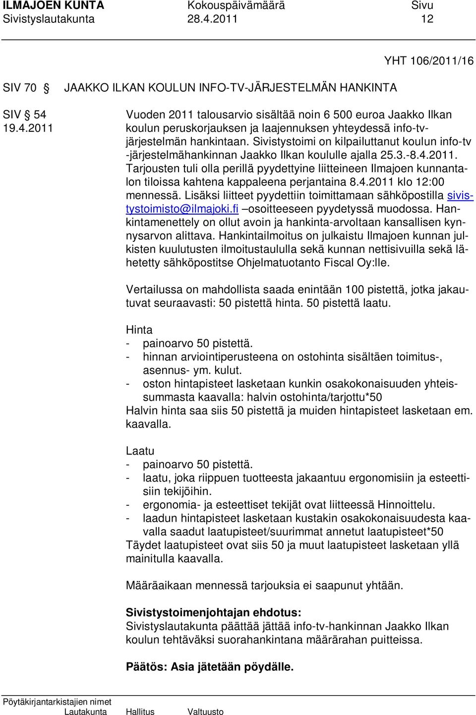 Tarjousten tuli olla perillä pyydettyine liitteineen Ilmajoen kunnantalon tiloissa kahtena kappaleena perjantaina 8.4.2011 klo 12:00 mennessä.