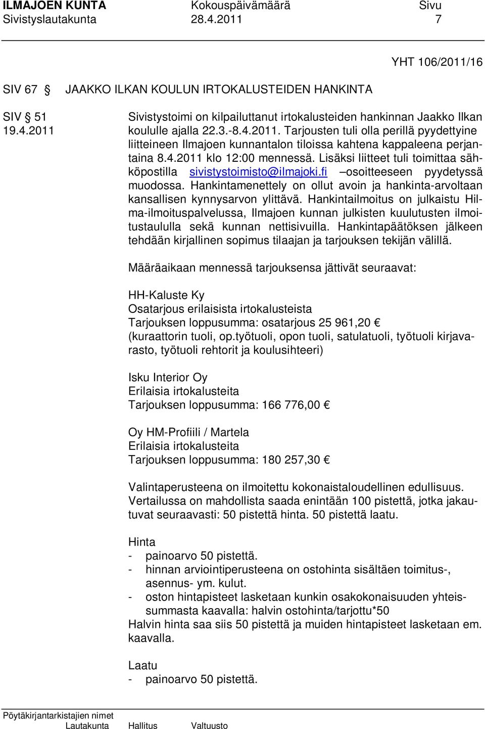 Lisäksi liitteet tuli toimittaa sähköpostilla sivistystoimisto@ilmajoki.fi osoitteeseen pyydetyssä muodossa. Hankintamenettely on ollut avoin ja hankinta-arvoltaan kansallisen kynnysarvon ylittävä.