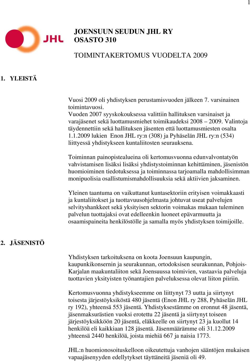 Valintoja täydennettiin sekä hallituksen jäsenten että luottamusmiesten osalta 1.1.2009 lukien Enon JHL ry:n (308) ja Pyhäselän JHL ry:n (534) liittyessä yhdistykseen kuntaliitosten seurauksena.