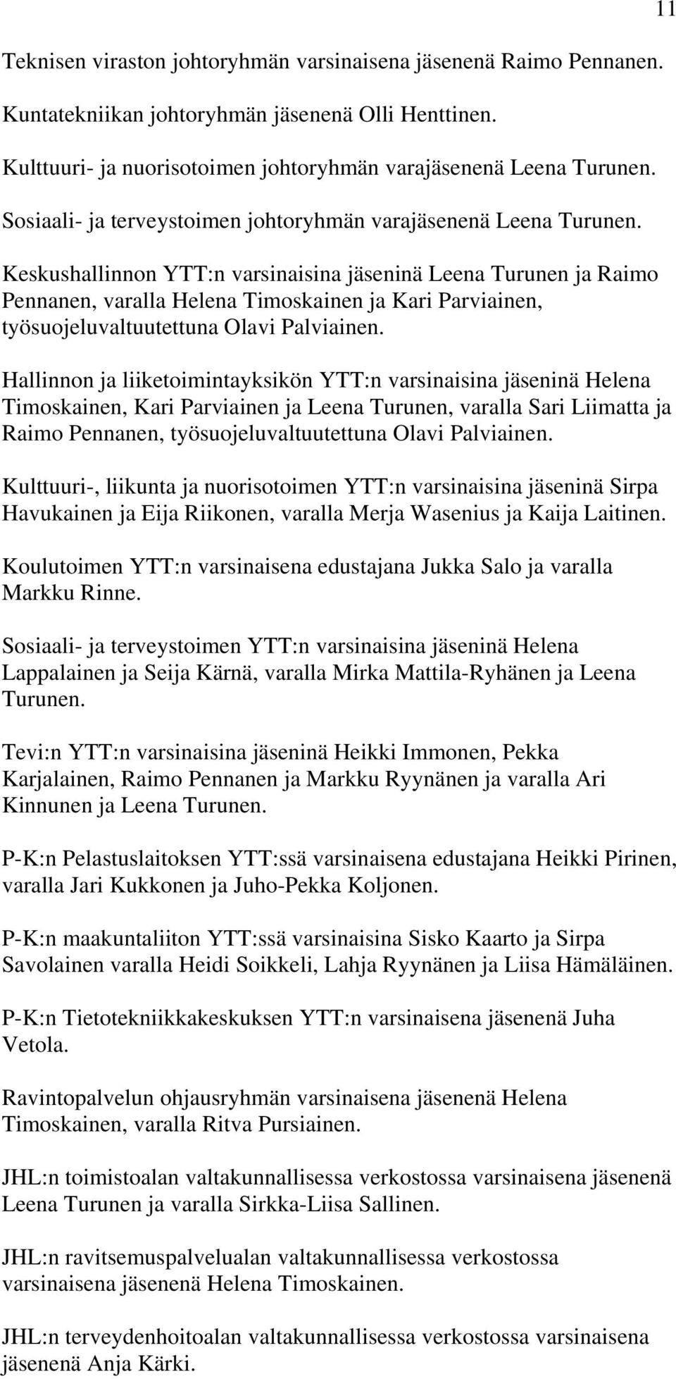 Keskushallinnon YTT:n varsinaisina jäseninä Leena Turunen ja Raimo Pennanen, varalla Helena Timoskainen ja Kari Parviainen, työsuojeluvaltuutettuna Olavi Palviainen.