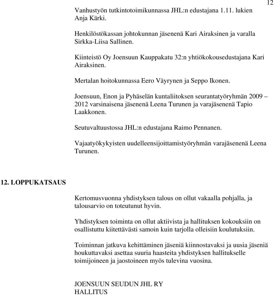 Joensuun, Enon ja Pyhäselän kuntaliitoksen seurantatyöryhmän 2009 2012 varsinaisena jäsenenä Leena Turunen ja varajäsenenä Tapio Laakkonen. Seutuvaltuustossa JHL:n edustajana Raimo Pennanen.