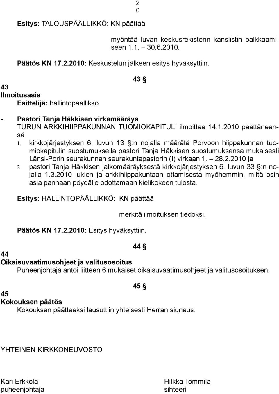 luvun 13 :n nojalla määrätä Porvoon hiippakunnan tuomiokapitulin suostumuksella pastori Tanja Häkkisen suostumuksensa mukaisesti Länsi-Porin seurakunnan seurakuntapastorin (I) virkaan 1. 28.2.2010 ja 2.