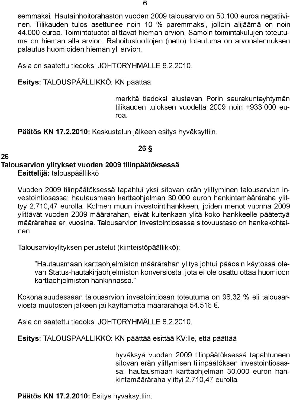 Esitys: TALOUSPÄÄLLIKKÖ: KN päättää merkitä tiedoksi alustavan Porin seurakuntayhtymän tilikauden tuloksen vuodelta 2009 noin +933.000 euroa. Päätös KN 17.2.2010: Keskustelun jälkeen esitys hyväksyttiin.