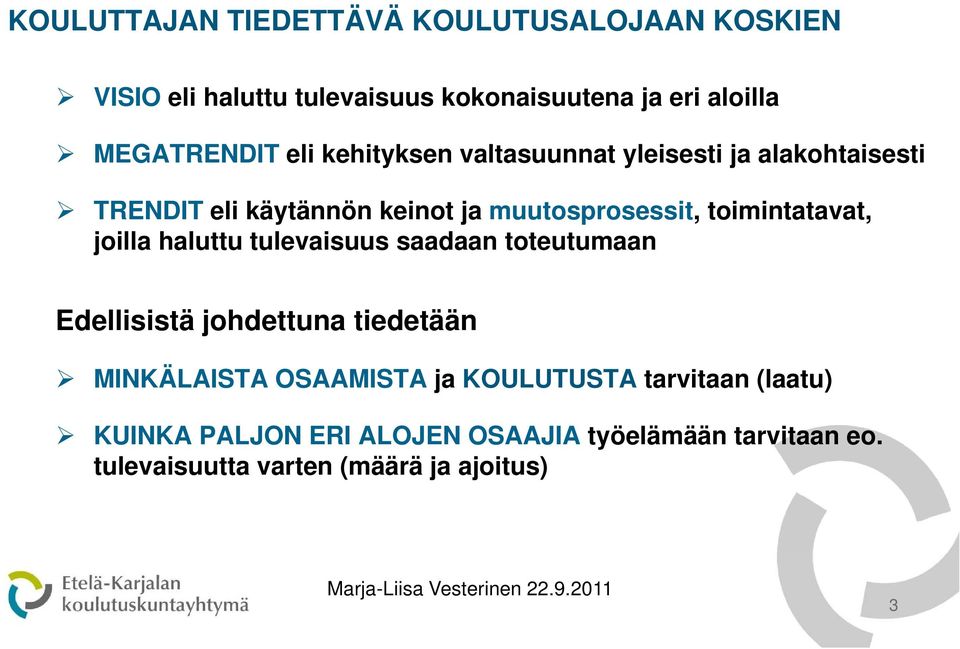 joilla haluttu tulevaisuus saadaan toteutumaan Edellisistä johdettuna tiedetään MINKÄLAISTA OSAAMISTA ja KOULUTUSTA