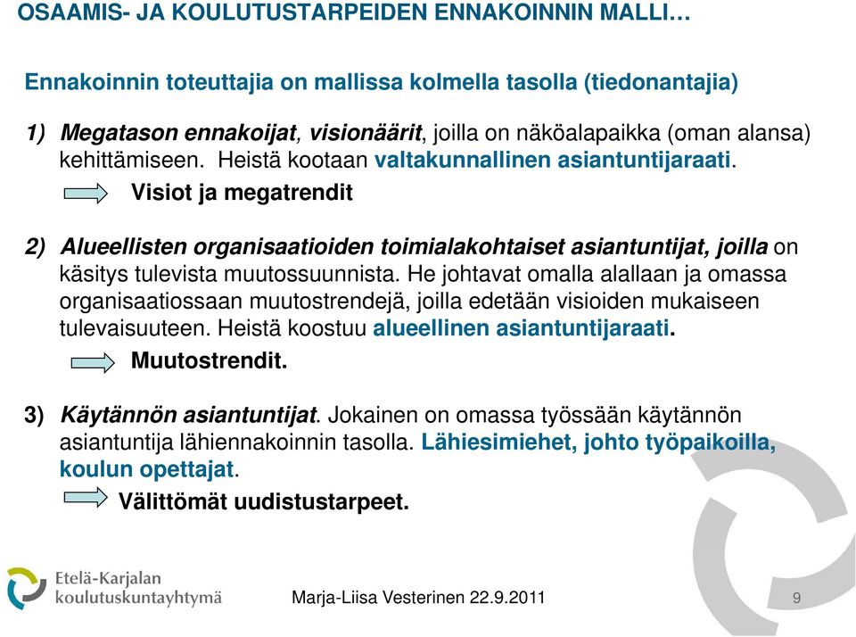 Visiot ja megatrendit 2) Alueellisten organisaatioiden toimialakohtaiset asiantuntijat, joilla on käsitys tulevista muutossuunnista.