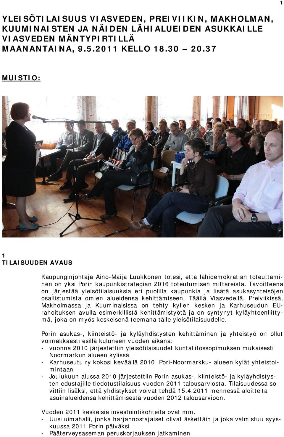 Tavoitteena on järjestää yleisötilaisuuksia eri puolilla kaupunkia ja lisätä asukasyhteisöjen osallistumista omien alueidensa kehittämiseen.