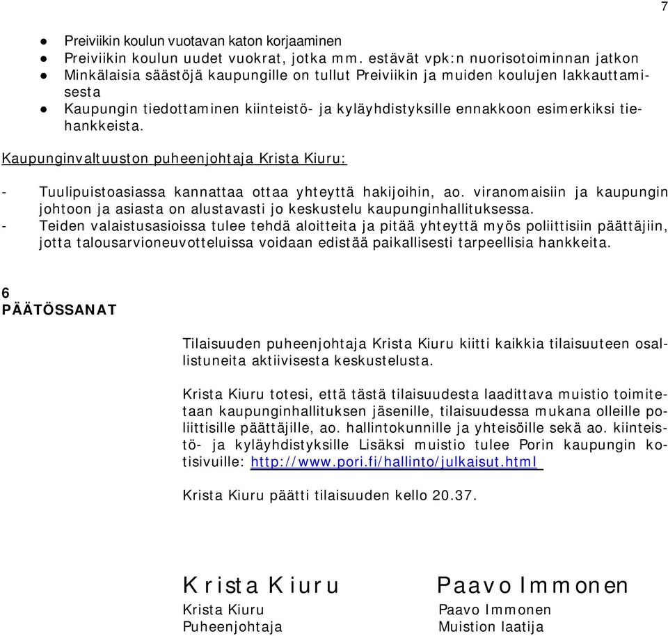 esimerkiksi tiehankkeista. Kaupunginvaltuuston puheenjohtaja Krista Kiuru: - Tuulipuistoasiassa kannattaa ottaa yhteyttä hakijoihin, ao.