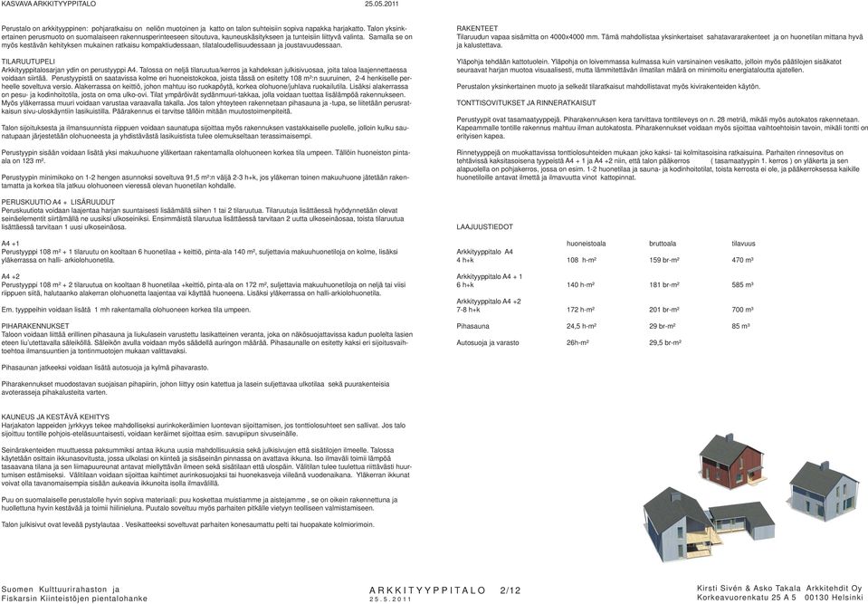 Samalla se on myös kestävän kehityksen mukainen ratkaisu kompaktiudessaan, tilataloudellisuudessaan ja joustavuudessaan. TILARUUTUPELI Arkkityyppitalosarjan ydin on perustyyppi A4.