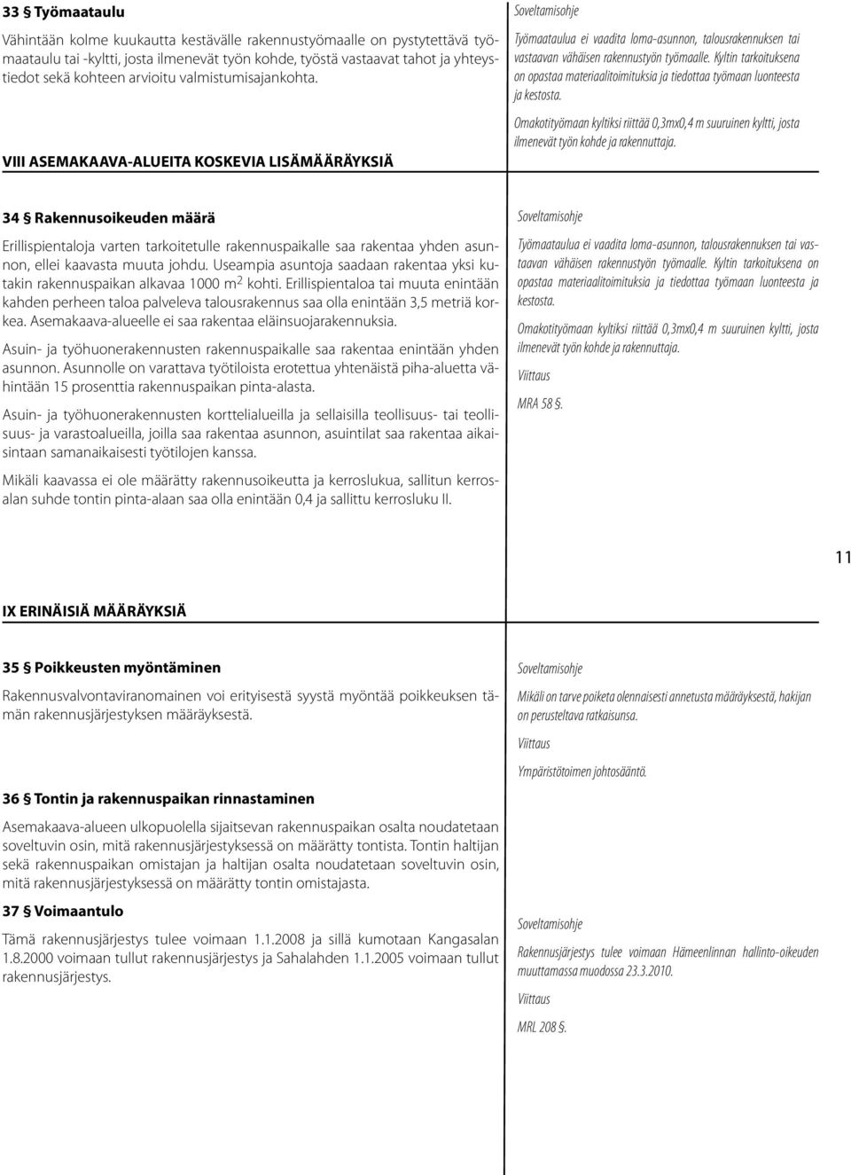 Kyltin tarkoituksena on opastaa materiaalitoimituksia ja tiedottaa työmaan luonteesta ja kestosta.