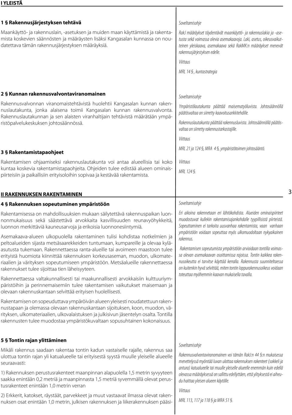 Laki, asetus, oikeusvaikutteinen yleiskaava, asemakaava sekä RakMK:n määräykset menevät rakennusjärjestyksen edelle.
