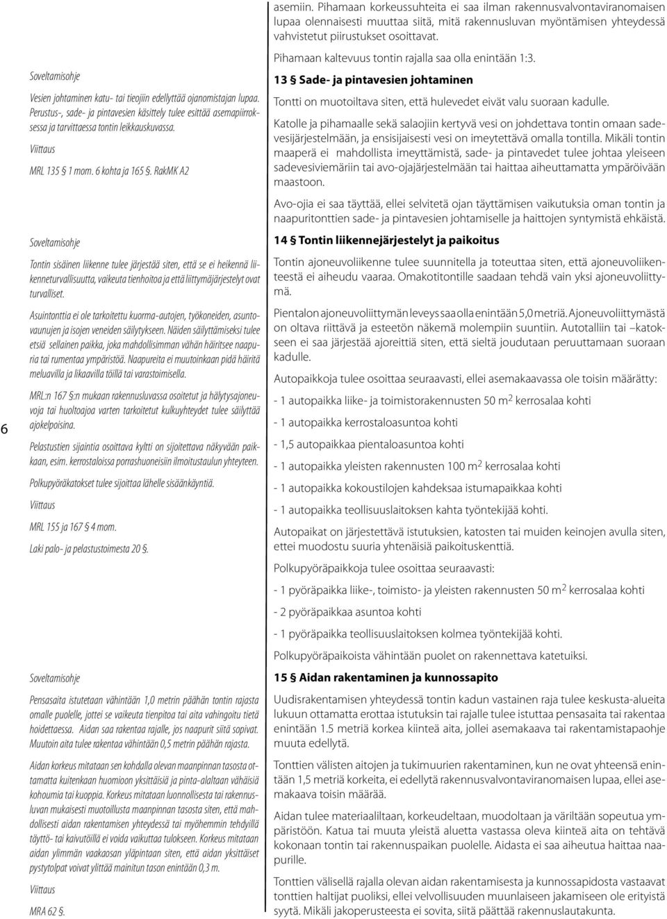 Asuintonttia ei ole tarkoitettu kuorma-autojen, työkoneiden, asuntovaunujen ja isojen veneiden säilytykseen.