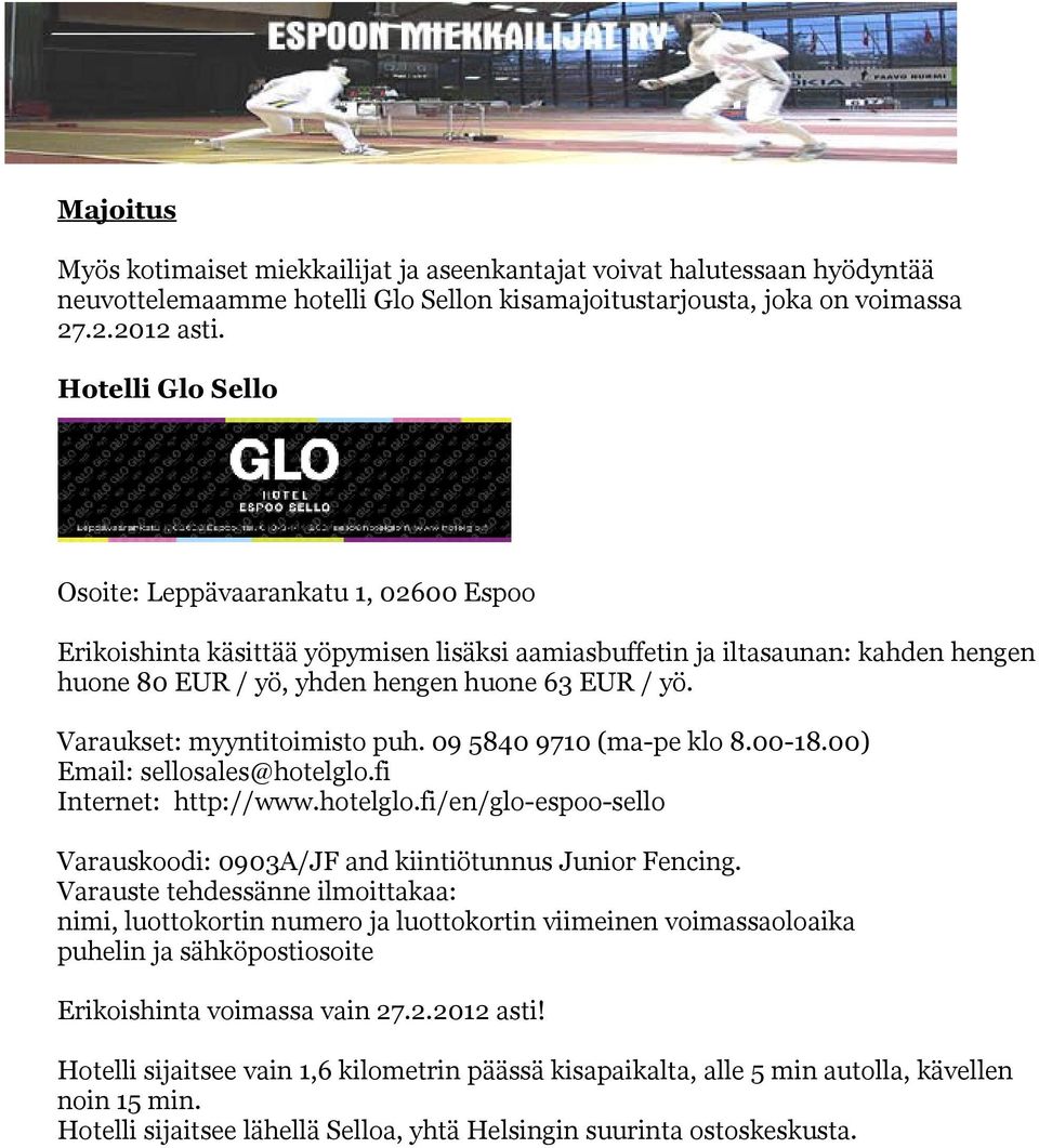 Varaukset: myyntitoimisto puh. 09 5840 9710 (ma-pe klo 8.00-18.00) Email: sellosales@hotelglo.fi Internet: http://www.hotelglo.fi/en/glo-espoo-sello Varauskoodi: 0903A/JF and kiintiötunnus Junior Fencing.