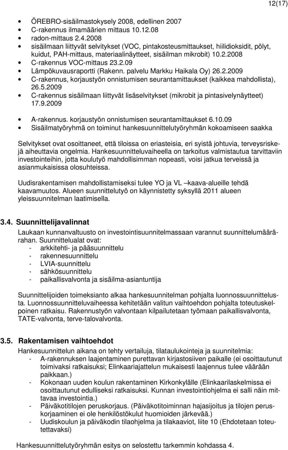 palvelu Markku Haikala Oy) 26.2.2009 C-rakennus, korjaustyön onnistumisen seurantamittaukset (kaikkea mahdollista), 26.5.