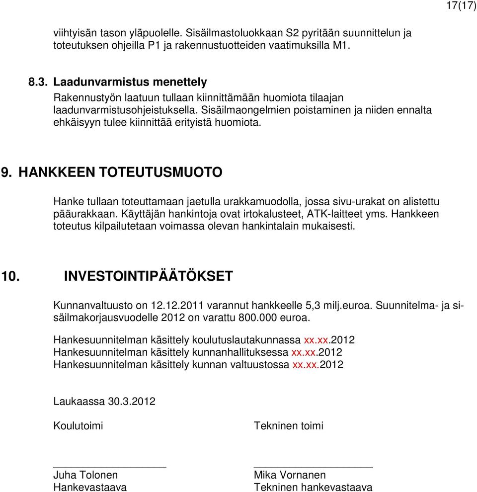 Sisäilmaongelmien poistaminen ja niiden ennalta ehkäisyyn tulee kiinnittää erityistä huomiota. 9.