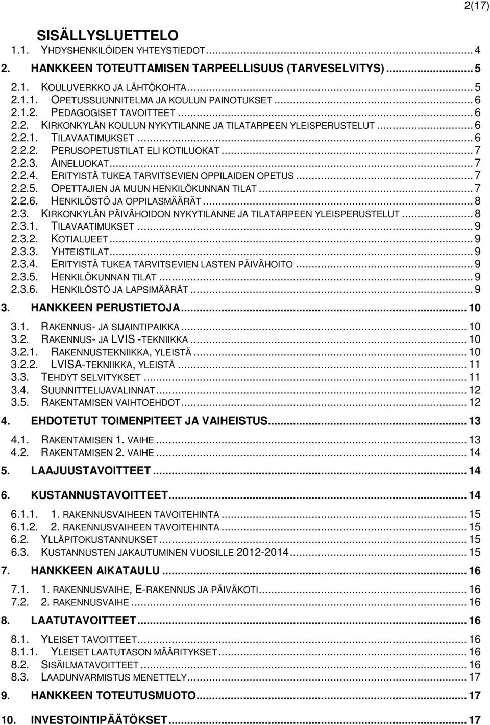 AINELUOKAT... 7 2.2.4. ERITYISTÄ TUKEA TARVITSEVIEN OPPILAIDEN OPETUS... 7 2.2.5. OPETTAJIEN JA MUUN HENKILÖKUNNAN TILAT... 7 2.2.6. HENKILÖSTÖ JA OPPILASMÄÄRÄT... 8 2.3.