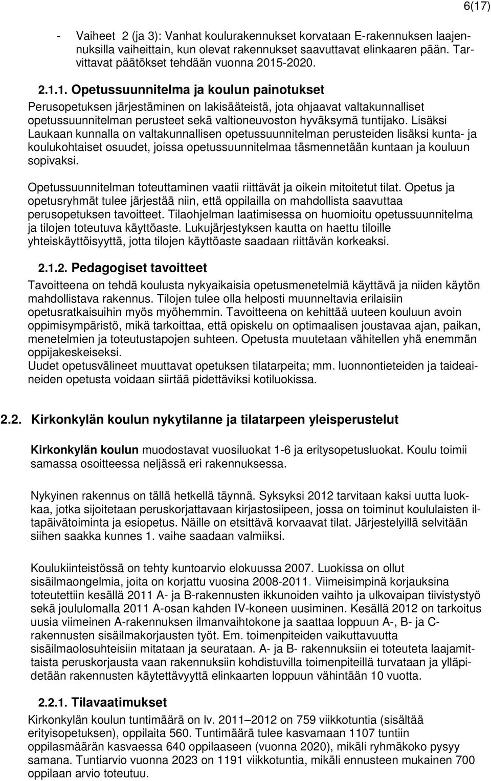 Lisäksi Laukaan kunnalla on valtakunnallisen opetussuunnitelman perusteiden lisäksi kunta- ja koulukohtaiset osuudet, joissa opetussuunnitelmaa täsmennetään kuntaan ja kouluun sopivaksi.