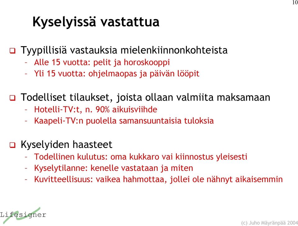 90% aikuisviihde Kaapeli-TV:n puolella samansuuntaisia tuloksia Kyselyiden haasteet Todellinen kulutus: oma kukkaro
