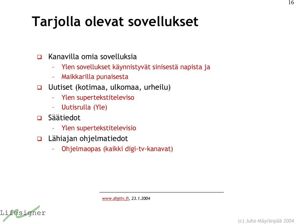 ulkomaa, urheilu) Ylen supertekstiteleviso Uutisrulla (Yle) Säätiedot Ylen
