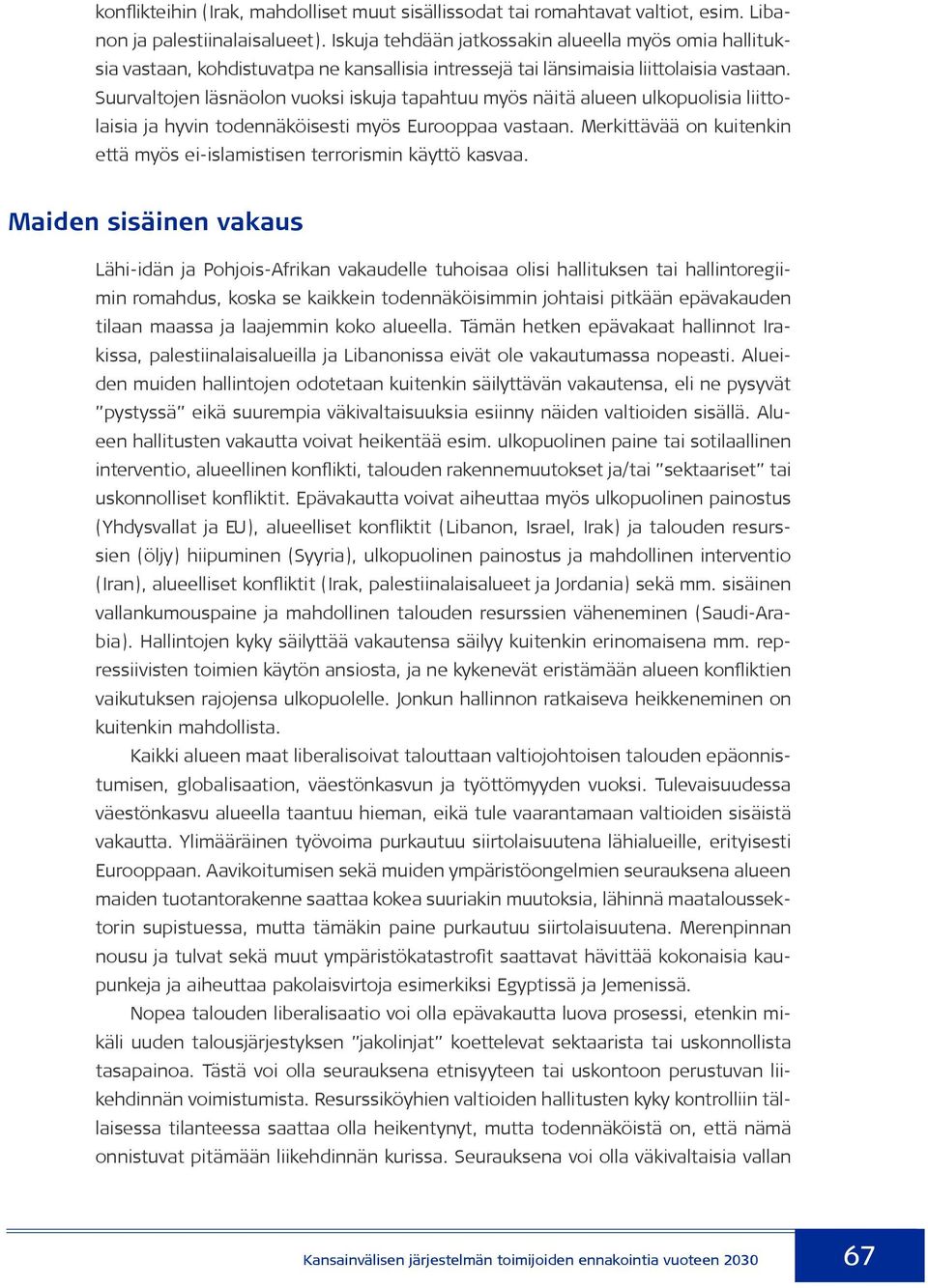 Suurvaltojen läsnäolon vuoksi iskuja tapahtuu myös näitä alueen ulkopuolisia liittolaisia ja hyvin todennäköisesti myös Eurooppaa vastaan.