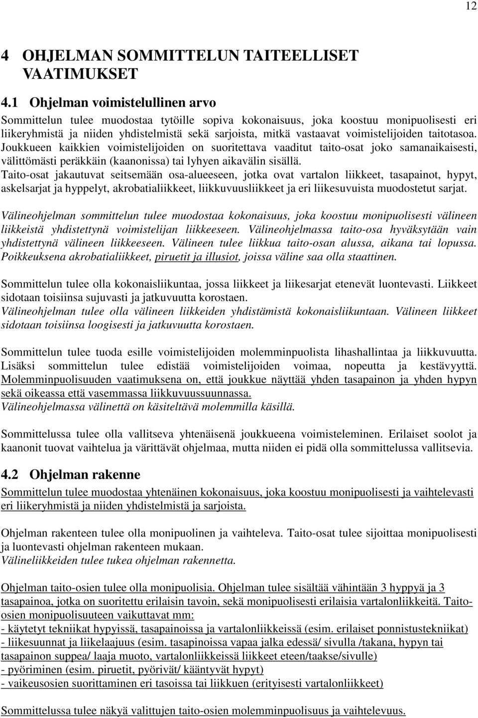 voimistelijoiden taitotasoa. Joukkueen kaikkien voimistelijoiden on suoritettava vaaditut taito-osat joko samanaikaisesti, välittömästi peräkkäin (kaanonissa) tai lyhyen aikavälin sisällä.