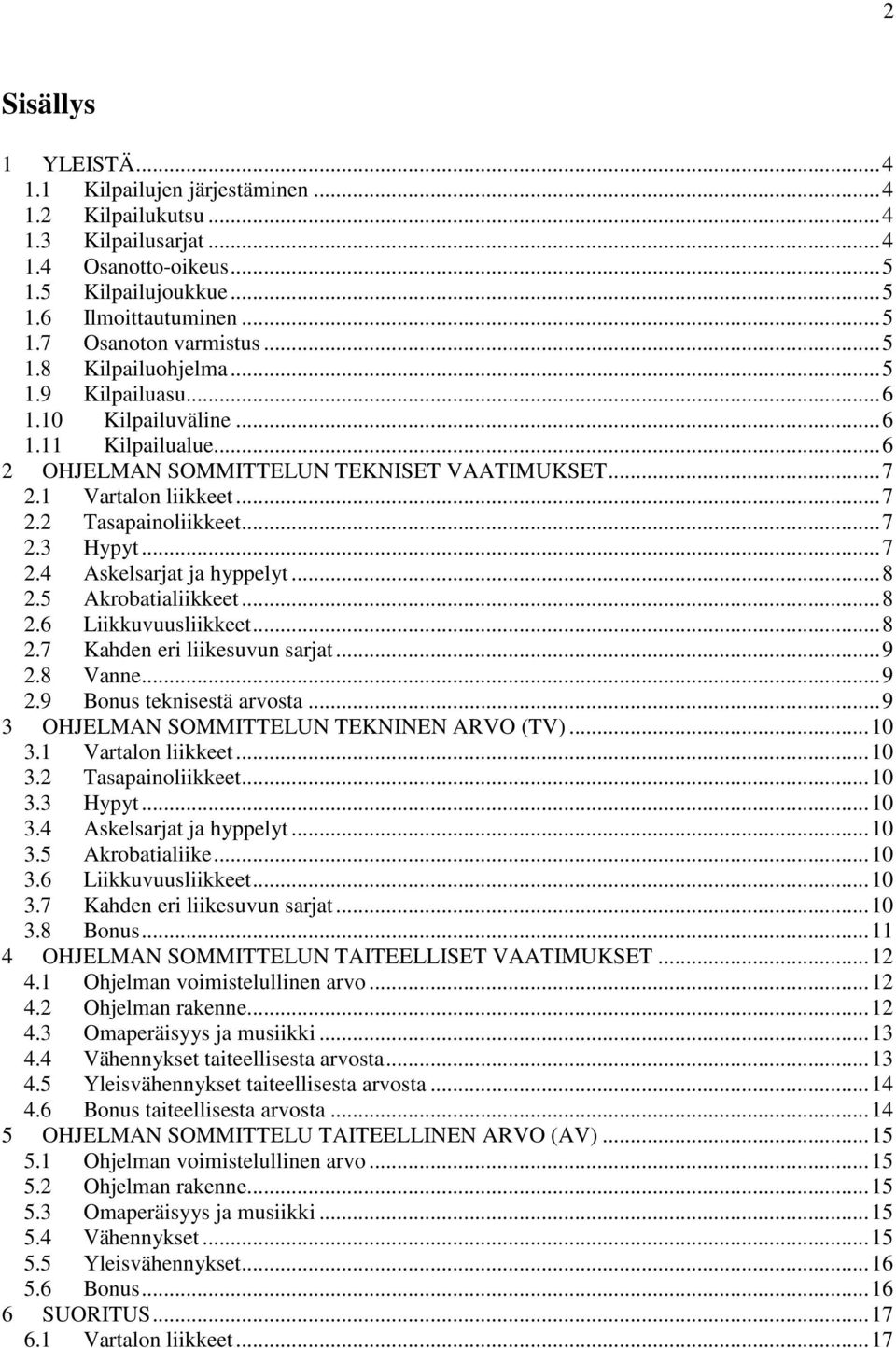 .. 7 2.3 Hypyt... 7 2.4 Askelsarjat ja hyppelyt... 8 2.5 Akrobatialiikkeet... 8 2.6 Liikkuvuusliikkeet... 8 2.7 Kahden eri liikesuvun sarjat... 9 2.8 Vanne... 9 2.9 Bonus teknisestä arvosta.