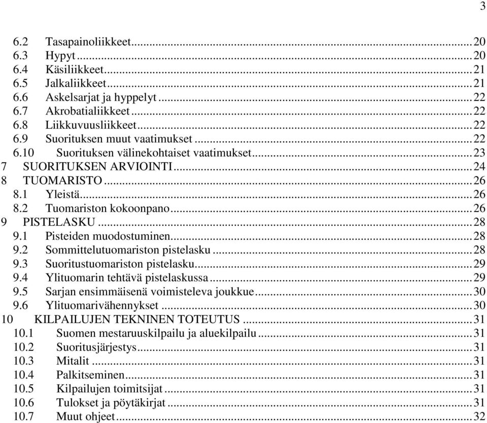 1 Pisteiden muodostuminen... 28 9.2 Sommittelutuomariston pistelasku... 28 9.3 Suoritustuomariston pistelasku... 29 9.4 Ylituomarin tehtävä pistelaskussa... 29 9.5 Sarjan ensimmäisenä voimisteleva joukkue.