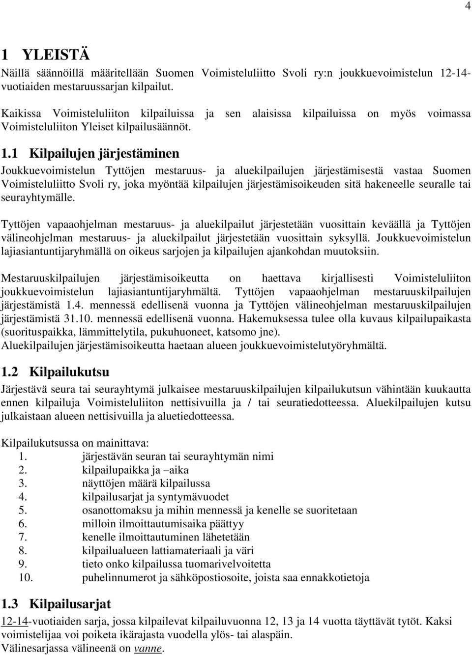 1 Kilpailujen järjestäminen Joukkuevoimistelun Tyttöjen mestaruus- ja aluekilpailujen järjestämisestä vastaa Suomen Voimisteluliitto Svoli ry, joka myöntää kilpailujen järjestämisoikeuden sitä