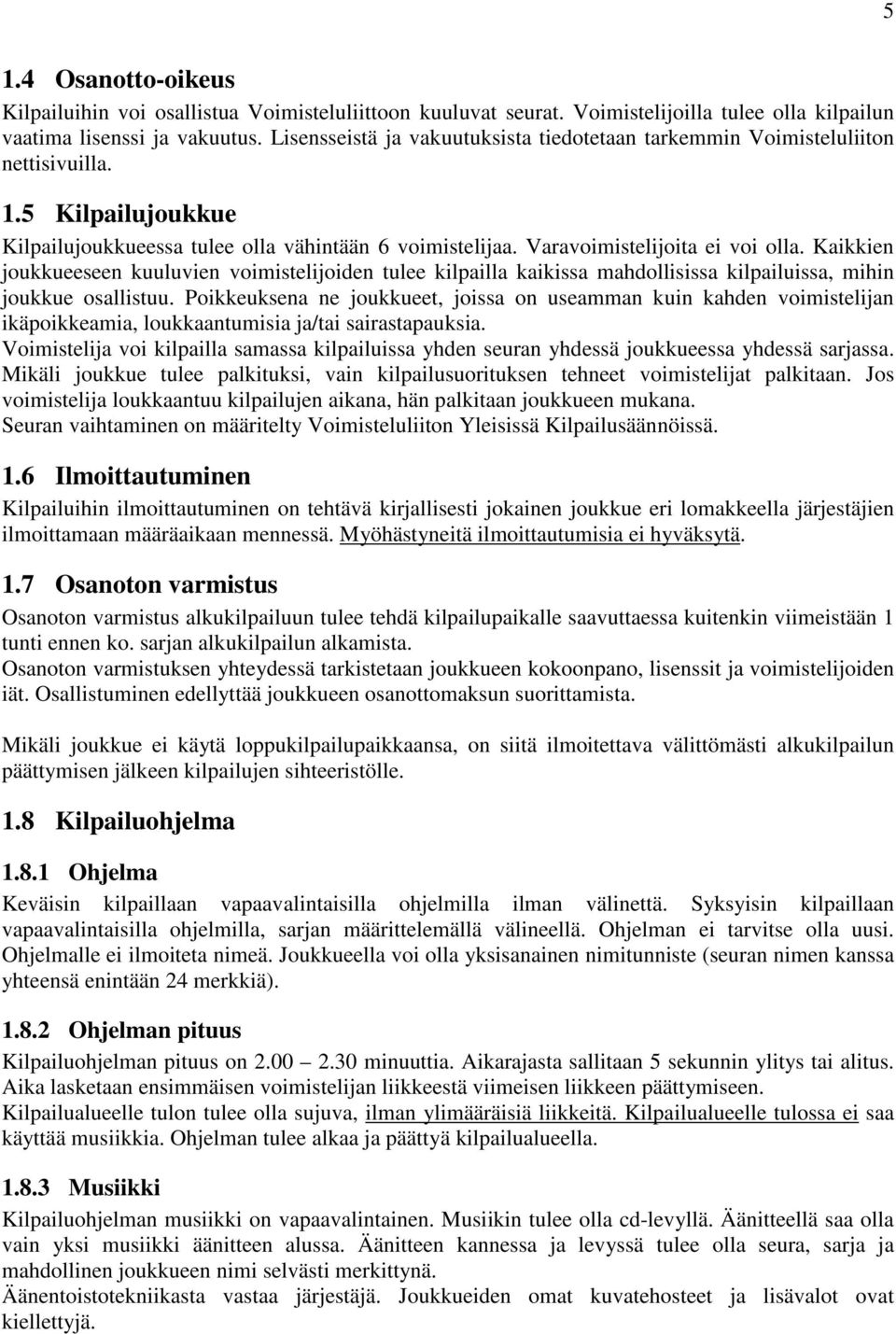 Kaikkien joukkueeseen kuuluvien voimistelijoiden tulee kilpailla kaikissa mahdollisissa kilpailuissa, mihin joukkue osallistuu.