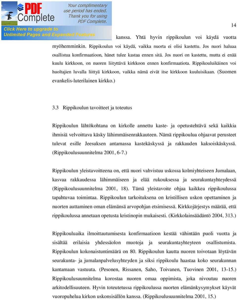 Rippikouluikäinen voi huoltajien luvalla liittyä kirkkoon, vaikka nämä eivät itse kirkkoon kuuluisikaan. (Suomen evankelis-luterilainen kirkko.) 3.