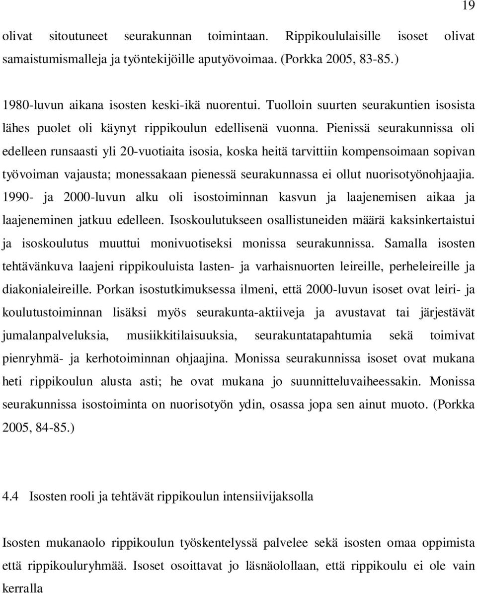 Pienissä seurakunnissa oli edelleen runsaasti yli 20-vuotiaita isosia, koska heitä tarvittiin kompensoimaan sopivan työvoiman vajausta; monessakaan pienessä seurakunnassa ei ollut nuorisotyönohjaajia.
