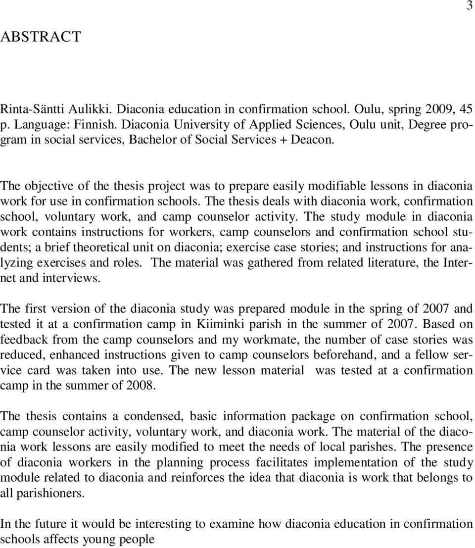 The objective of the thesis project was to prepare easily modifiable lessons in diaconia work for use in confirmation schools.