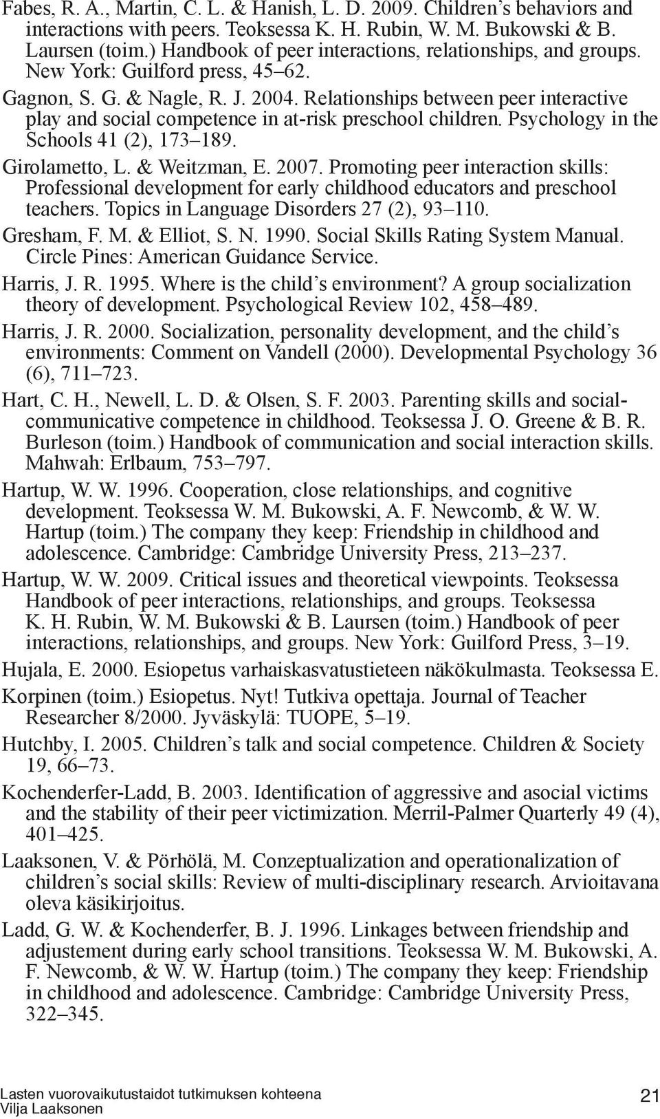 Relationships between peer interactive play and social competence in at-risk preschool children. Psychology in the Schools 41 (2), 173 189. Girolametto, L. & Weitzman, E. 2007.